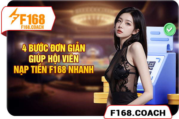4 bước đơn giản giúp hội viên nạp tiền F168 nhanh 4 bước đơn giản giúp hội viên nạp tiền F168 nhanh