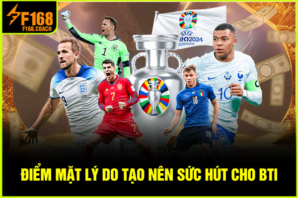 Điểm mặt lý do tạo nên sức hút cho BTi