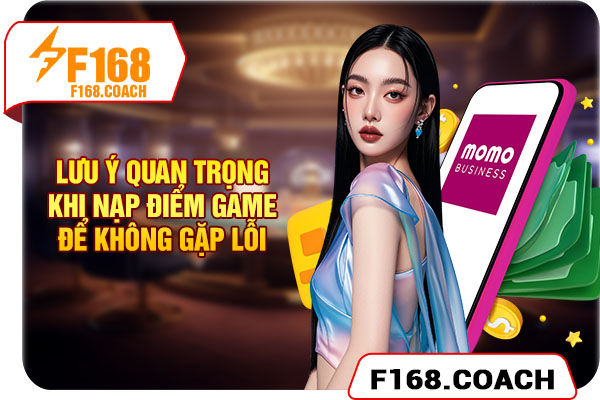 Lưu ý quan trọng khi nạp điểm game để không gặp lỗi Lưu ý quan trọng khi nạp điểm game để không gặp lỗi
