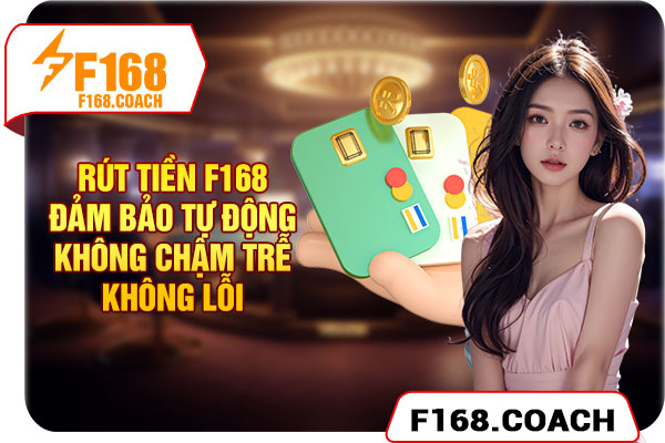 Rút tiền F168 tự động - không chậm trễ - không lỗi